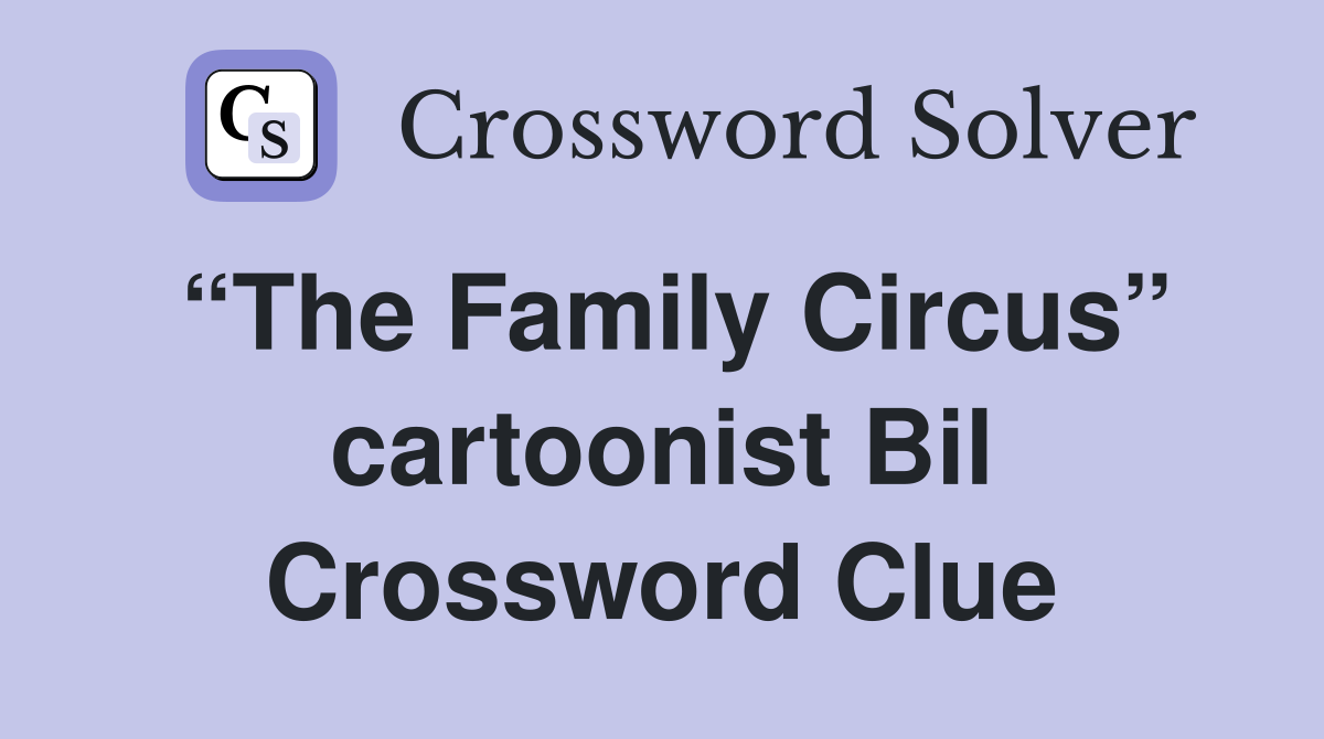 “The Family Circus” cartoonist Bil Crossword Clue Answers Crossword